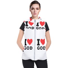 I Love God Women s Puffer Vest by ilovewhateva