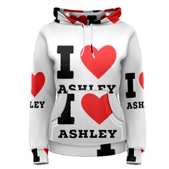 I Love Ashley Women s Pullover Hoodie by ilovewhateva