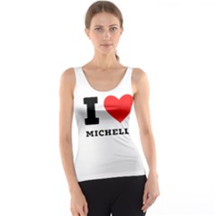 I Love Michelle Tank Top by ilovewhateva