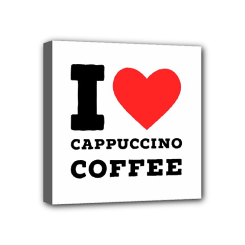 I Love Cappuccino Coffee Mini Canvas 4  X 4  (stretched) by ilovewhateva