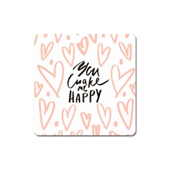 You Mak Me Happy Square Magnet by alllovelyideas