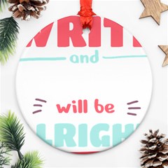 Writer Gift T- Shirt Just Write And Everything Will Be Alright T- Shirt Round Ornament (two Sides) by maxcute