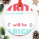 Writer Gift T- Shirt Just Write And Everything Will Be Alright T- Shirt Round Ornament (Two Sides) Back