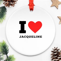 I Love Jacqueline Ornament (round) by ilovewhateva