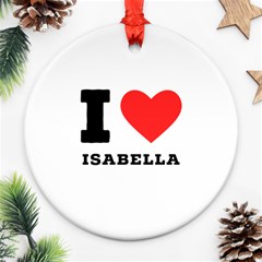 I Love Isabella Ornament (round) by ilovewhateva