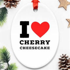 I Love Cherry Cheesecake Oval Ornament (two Sides) by ilovewhateva