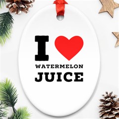 I Love Watermelon Juice Oval Ornament (two Sides) by ilovewhateva