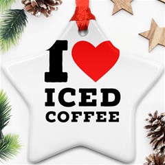 I Love Iced Coffee Star Ornament (two Sides) by ilovewhateva