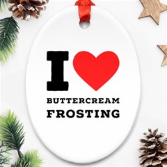 I Love Buttercream Frosting Ornament (oval) by ilovewhateva