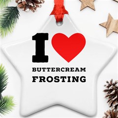 I Love Buttercream Frosting Ornament (star) by ilovewhateva