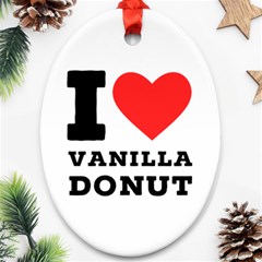 I Love Vanilla Donut Oval Ornament (two Sides) by ilovewhateva