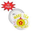 Make Tea Not War  1.75  Buttons (10 pack) Front